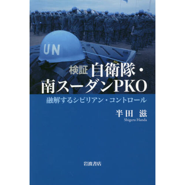 検証自衛隊・南スーダンＰＫＯ　融解するシビリアン・コントロール