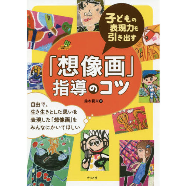 子どもの表現力を引き出す「想像画」指導のコツ　自由で、生き生きとした思いを表現した「想像画」をみんなにかいてほしい