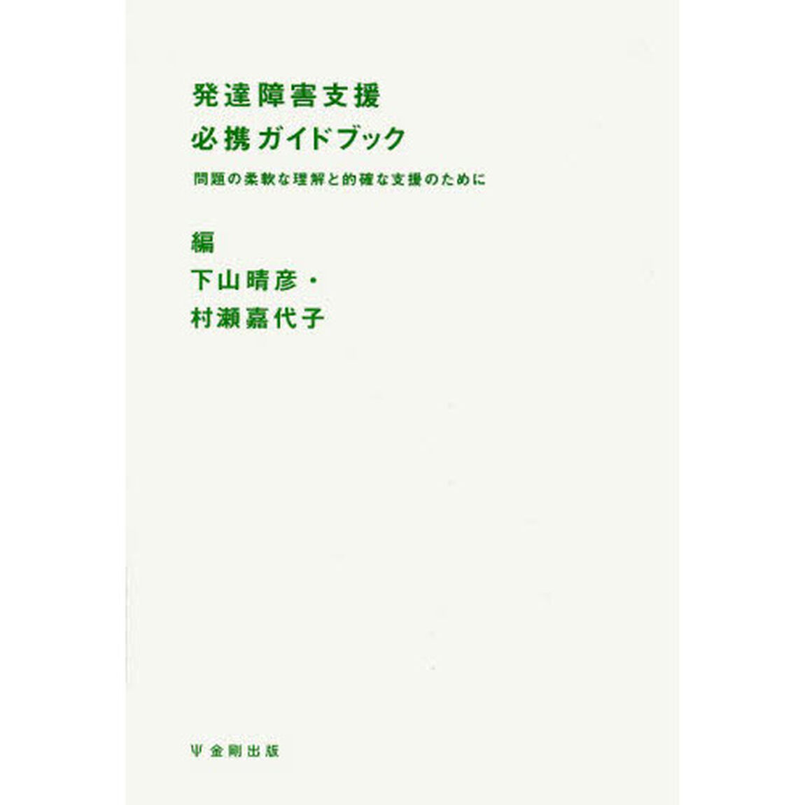 発達障害支援必携ガイドブック　問題の柔軟な理解と的確な支援のために