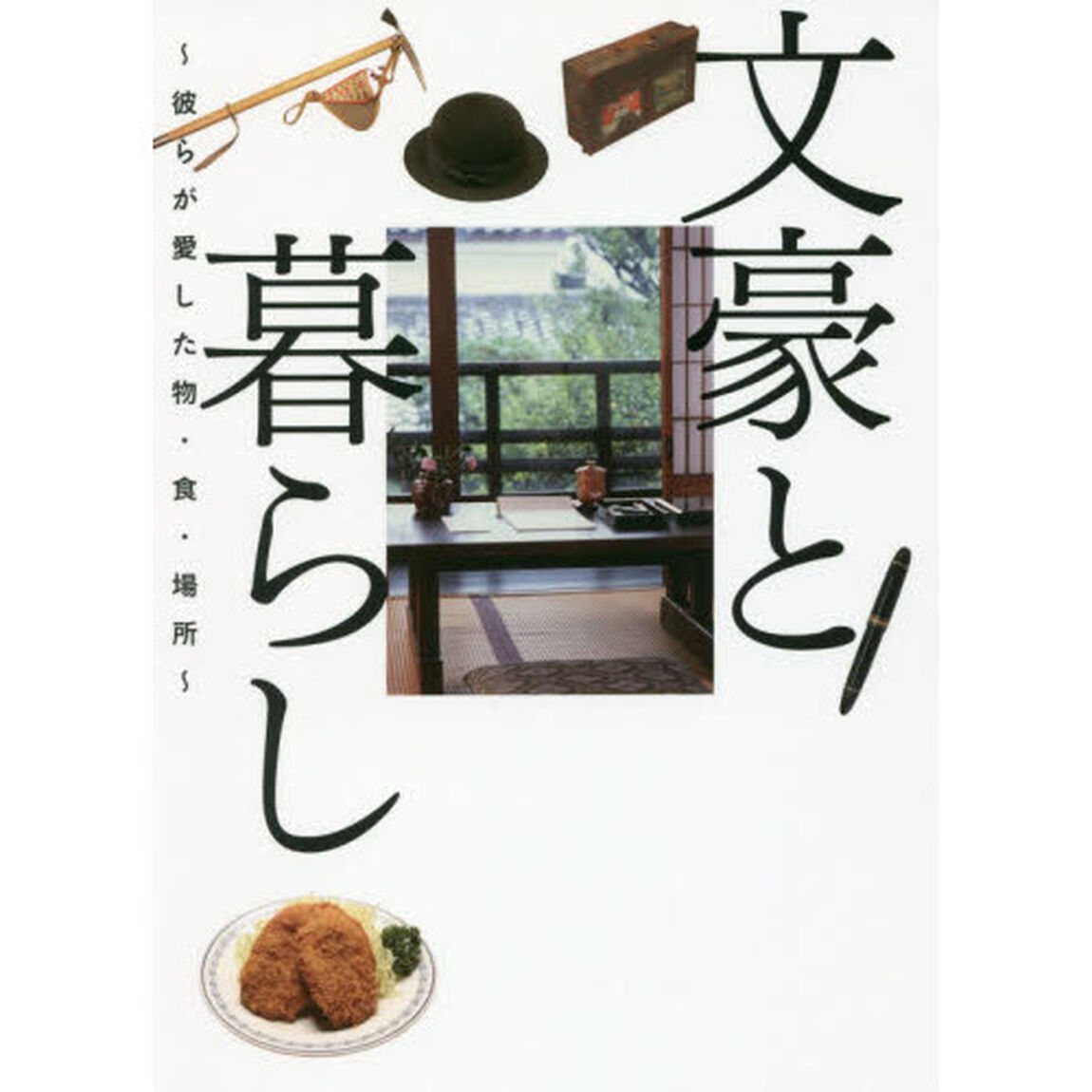 文豪と暮らし　彼らが愛した物・食・場所