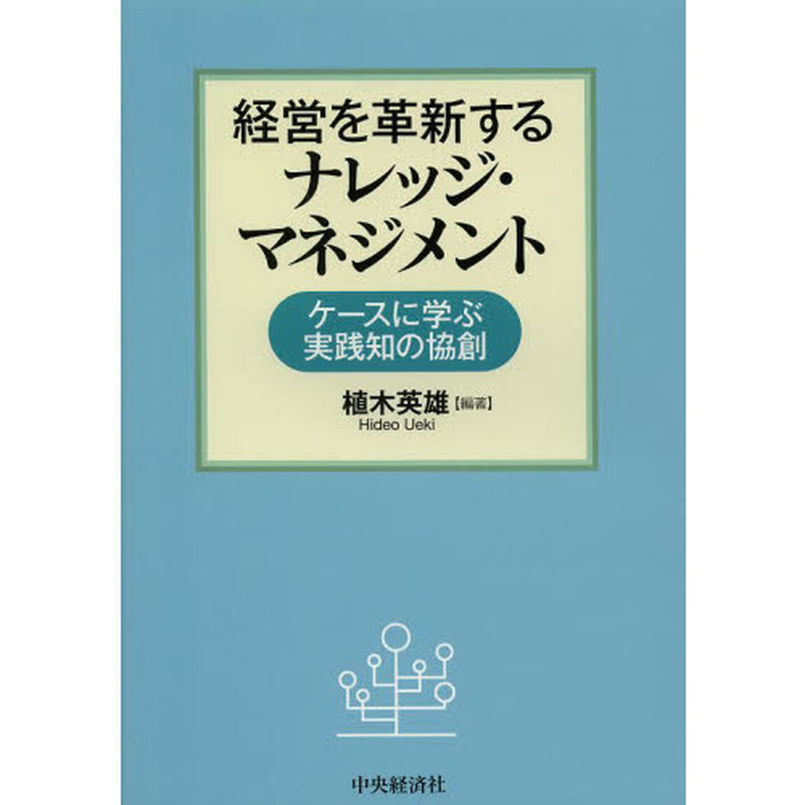 経営を革新するナレッジ・マネジメント　ケースに学ぶ実践知の協創
