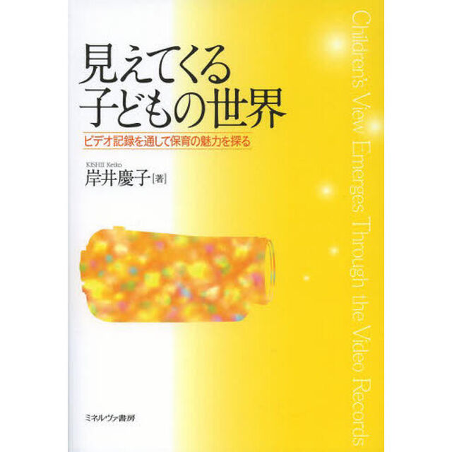 見えてくる子どもの世界　ビデオ記録を通して保育の魅力を探る
