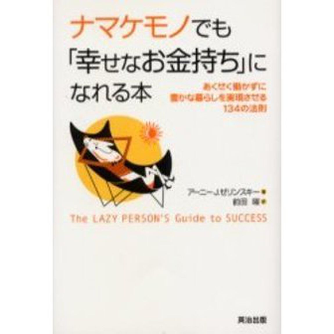 ナマケモノでも「幸せなお金持ち」になれる本　あくせく働かずに豊かな暮らしを実現させる１３４の法則