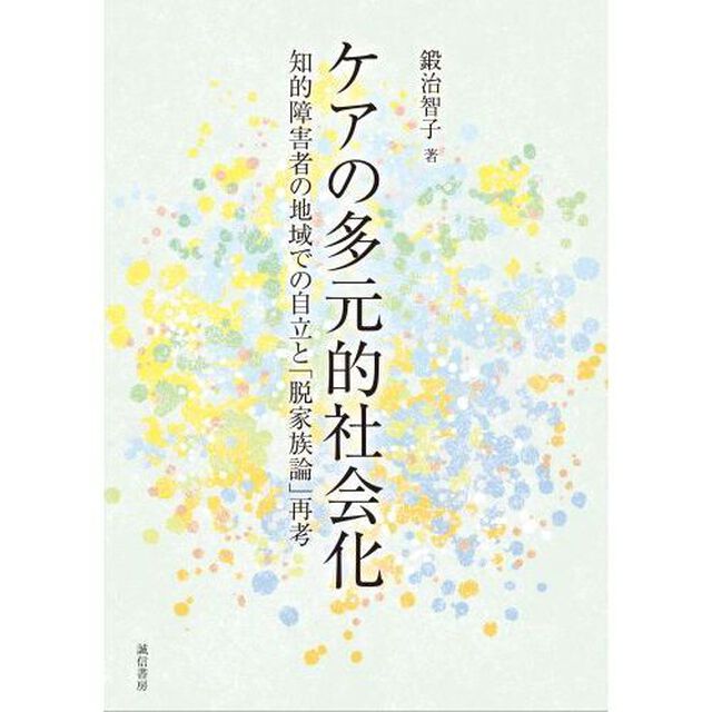ケアの多元的社会化　知的障害者の地域での自立と「脱家族論」再考