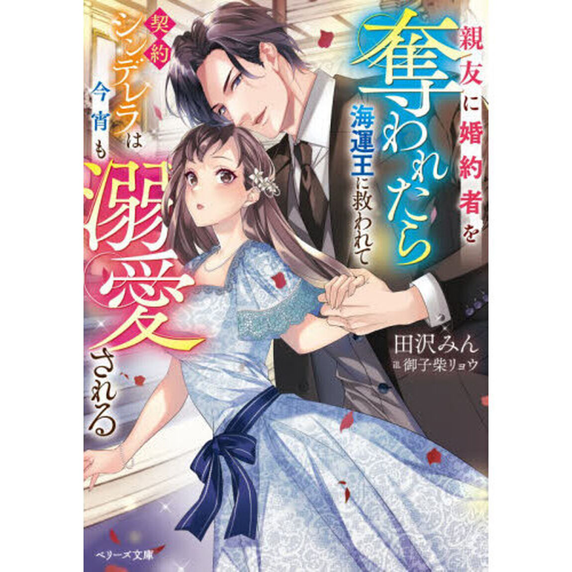 親友に婚約者を奪われたら海運王に救われて－契約シンデレラは今宵も溺愛される