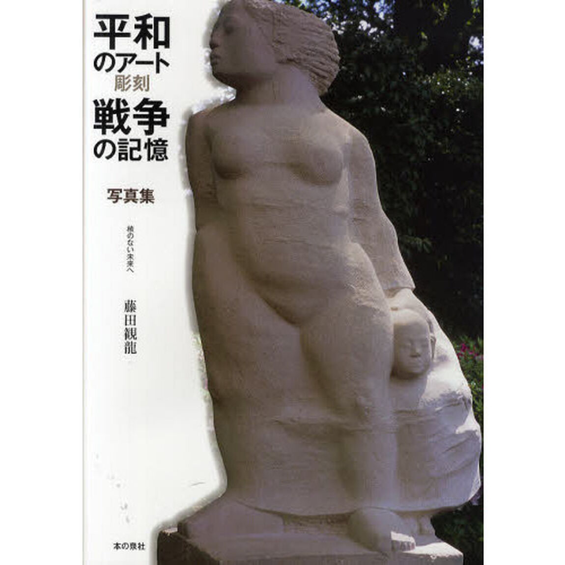 平和のアート(彫刻)戦争の記憶―写真集 核のない未来へ