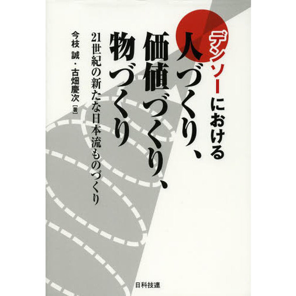 デンソーにおける人づくり、価値づくり、物づくり　２１世紀の新たな日本流ものづくり