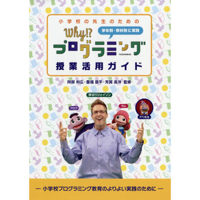 小学校の先生のためのＷｈｙ！？プログラミング授業活用ガイド　学年別・教科別に実践