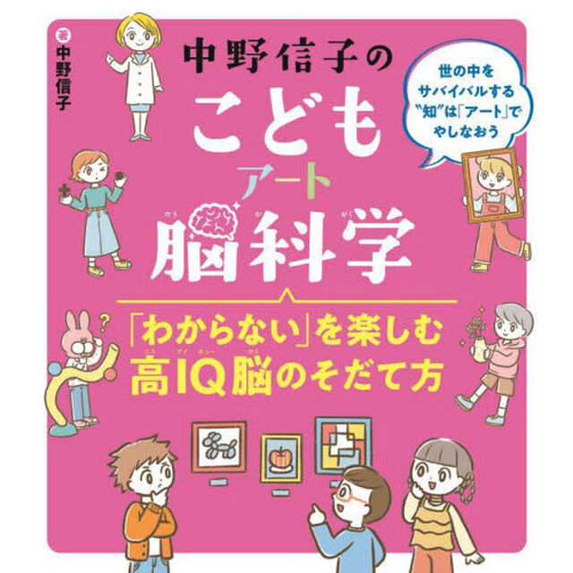 中野信子のこどもアート脳科学　「わからない」を楽しむ高ＩＱ脳のそだて方　世の中をサバイバルする&ldquo;知&rdquo;は「アート」でやしなおう