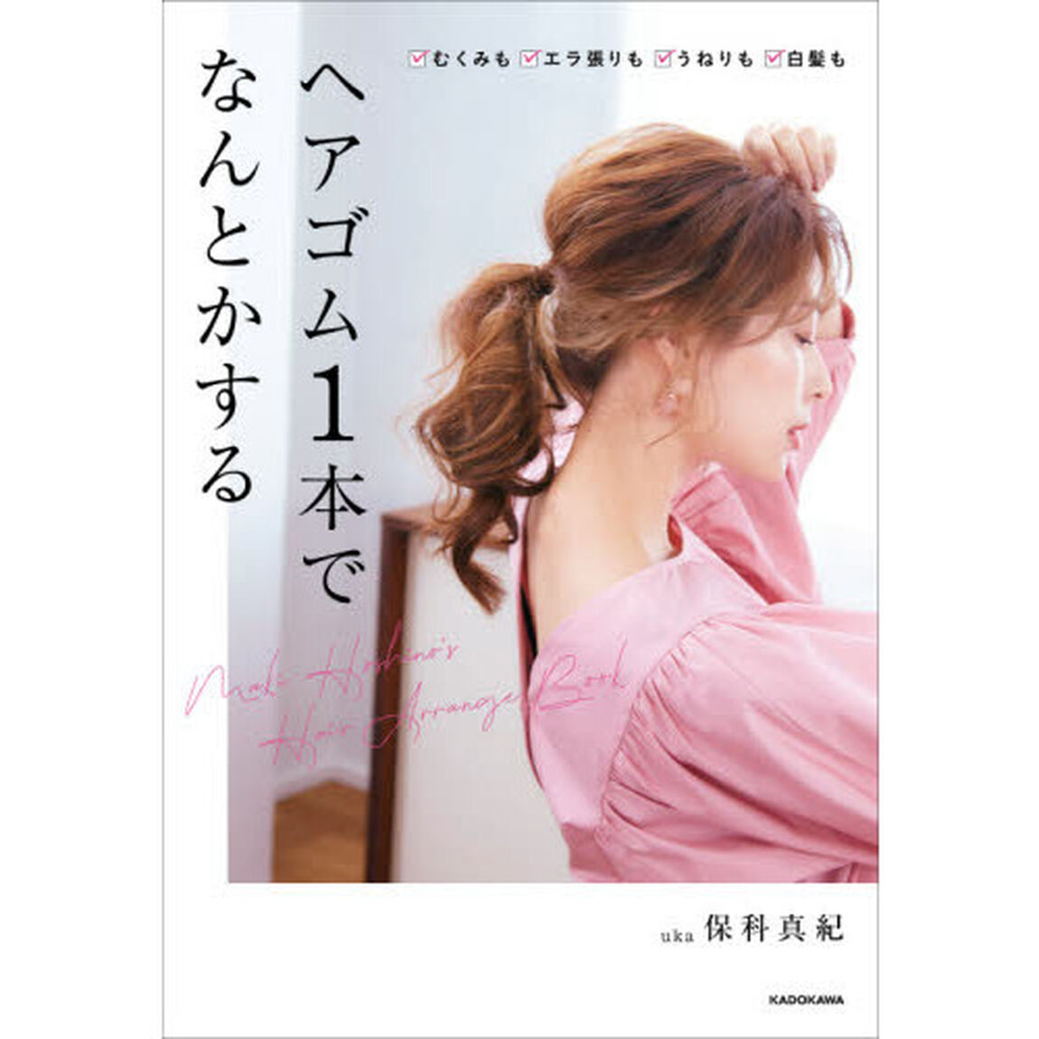 ヘアゴム１本でなんとかする　むくみもエラ張りもうねりも白髪も　Ｍａｋｉ　Ｈｏｓｈｉｎａ&rsquo;ｓ　Ｈａｉｒ　Ａｒｒａｎｇｅ　Ｂｏｏｋ