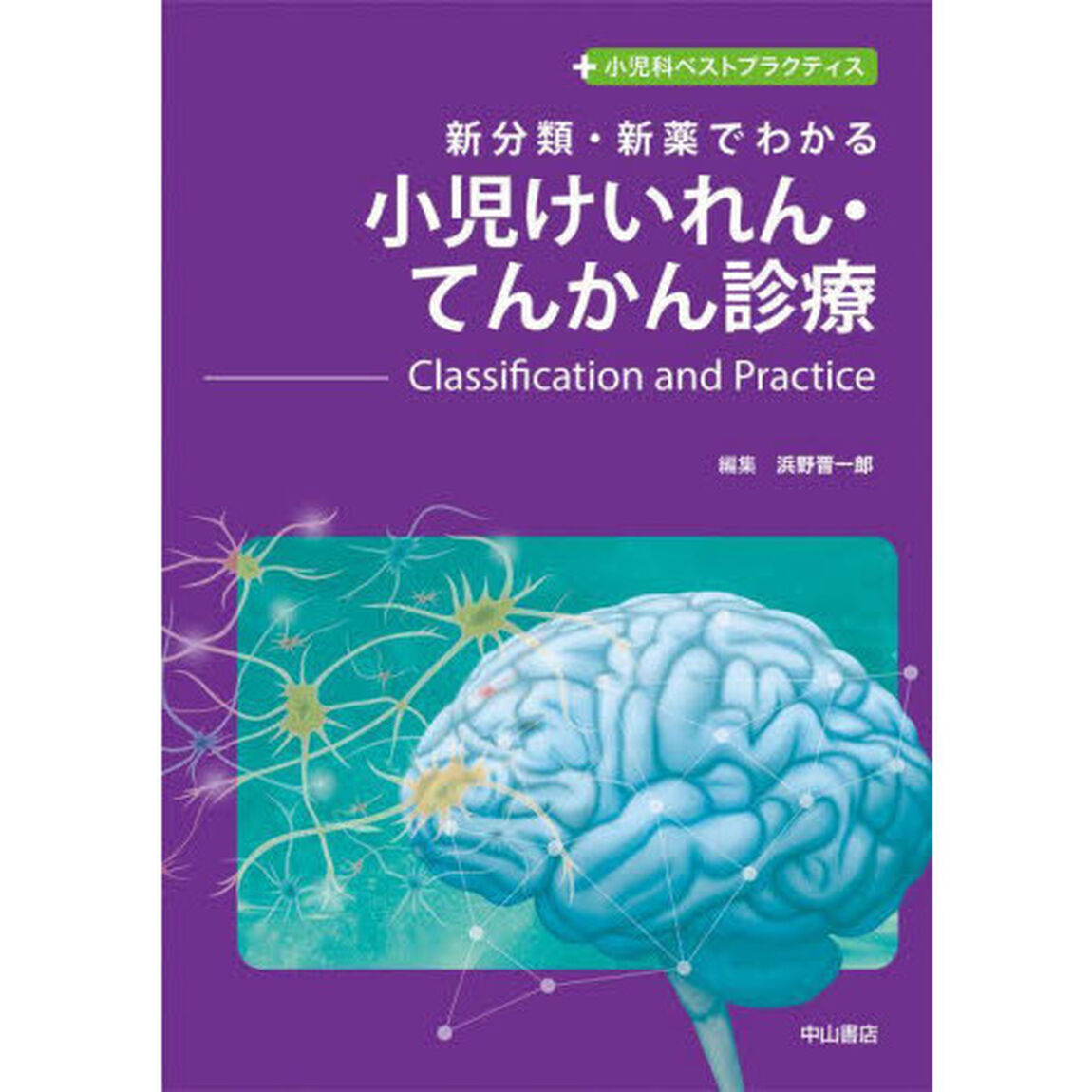 新分類・新薬でわかる小児けいれん・てんかん診療　Ｃｌａｓｓｉｆｉｃａｔｉｏｎ　ａｎｄ　Ｐｒａｃｔｉｃｅ