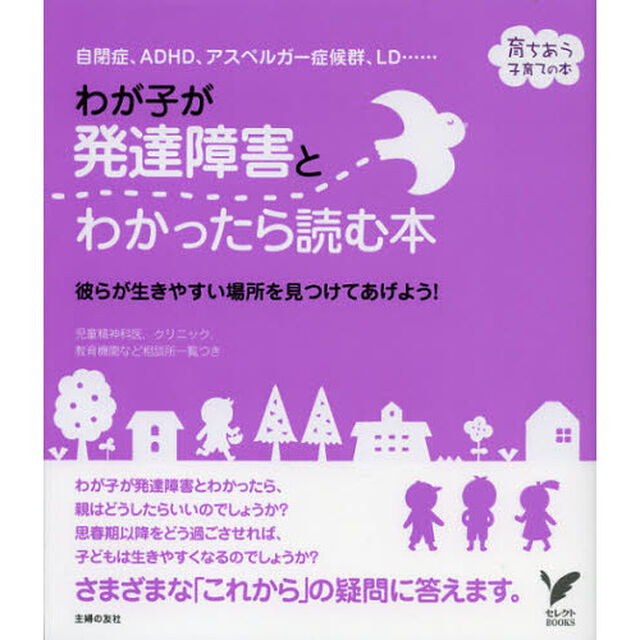 わが子が発達障害とわかったら読む本　自閉症、ＡＤＨＤ、アスペルガー症候群、ＬＤ&hellip;&hellip;　彼らが生きやすい場所を見つけてあげよう！