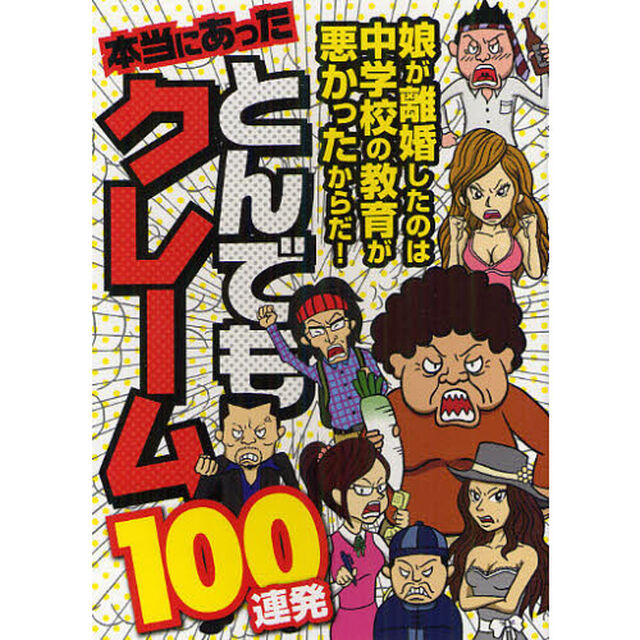 本当にあったとんでもクレーム１００連発　娘が離婚したのは中学校の教育が悪かったからだ！