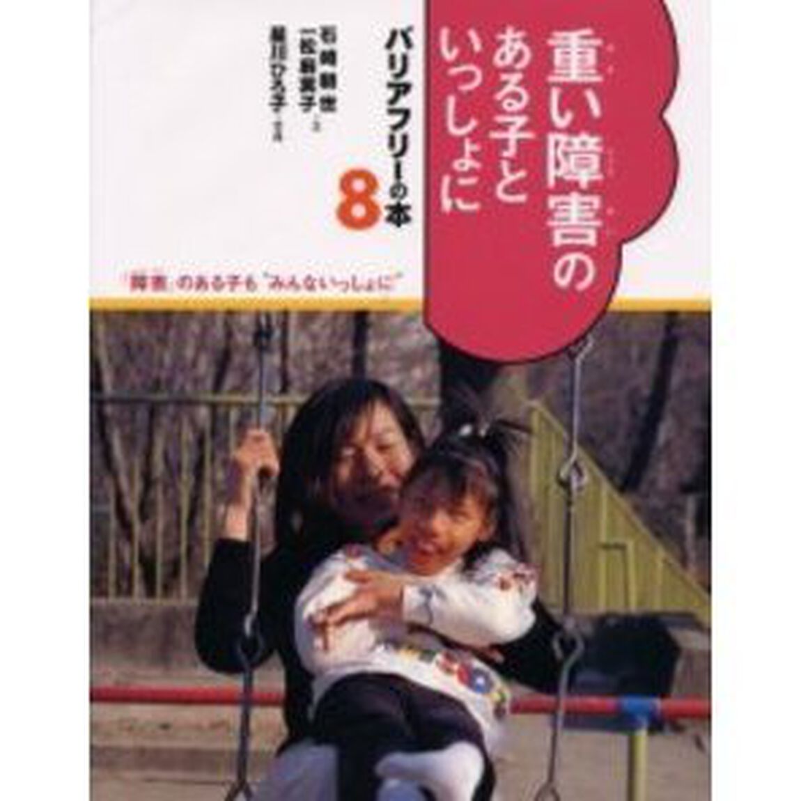 バリアフリーの本　「障害」のある子も&ldquo;みんないっしょに&rdquo;　８「重い障害のある子といっしょに」