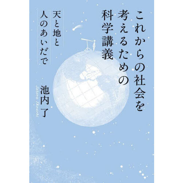 これからの社会を考えるための科学講義　天と地と人のあいだで