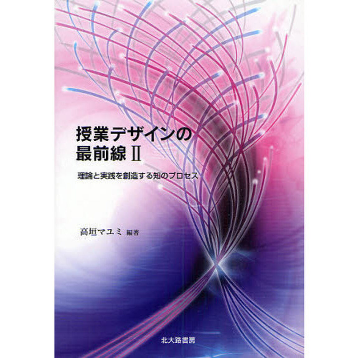 授業デザインの最前線　２「理論と実践を創造する知のプロセス」
