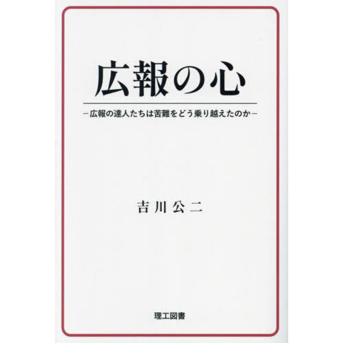 広報の心　広報の達人たちは苦難をどう乗り越えたのか