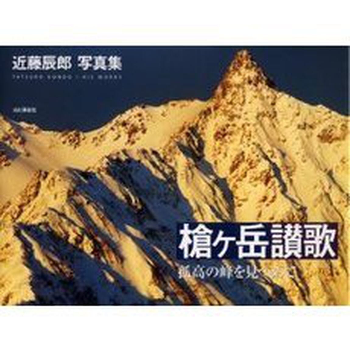槍ケ岳讃歌　孤高の峰を見つめて　近藤辰郎写真集