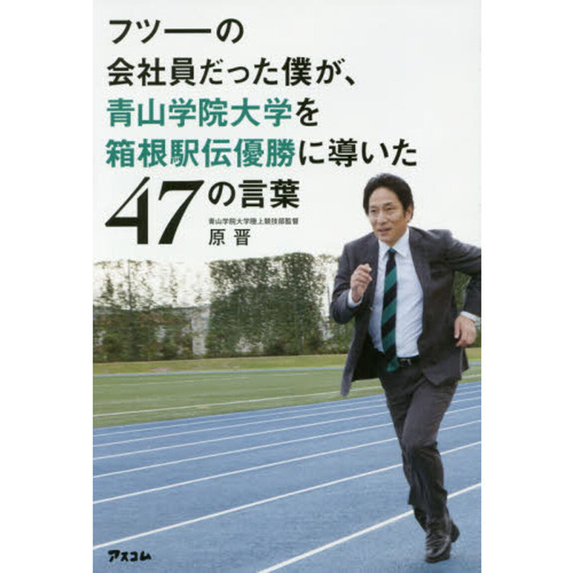 フツーの会社員だった僕が、青山学院大学を箱根駅伝優勝に導いた47の言葉