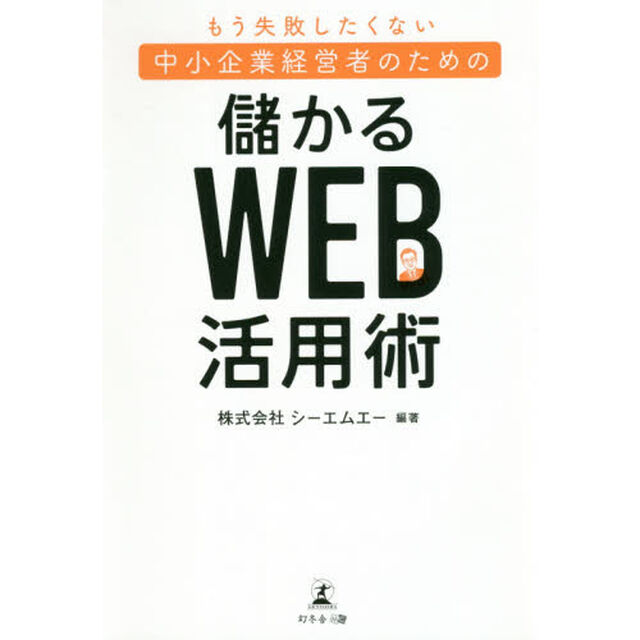 もう失敗したくない中小企業経営者のための儲かるＷＥＢ活用術