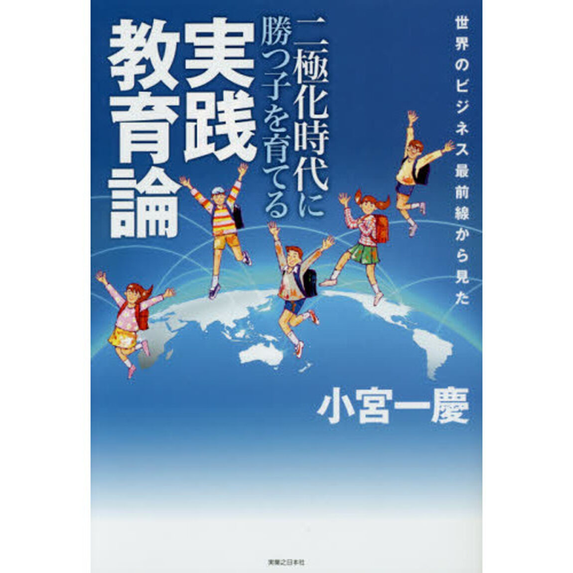 世界のビジネス最前線から見た二極化時代に勝つ子を育てる実践教育論