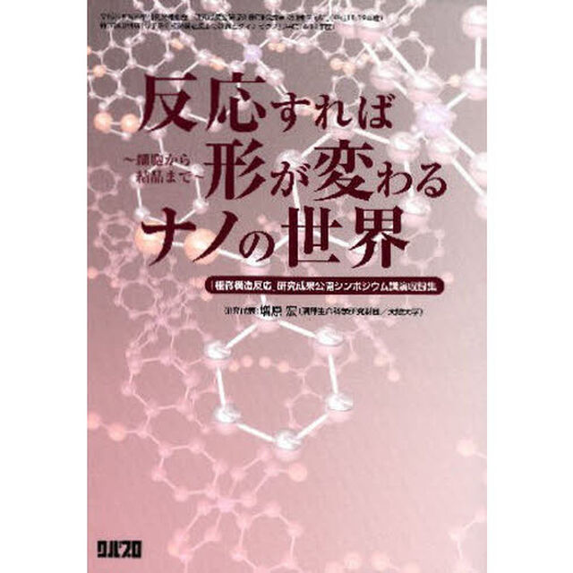反応すれば形が変わるナノの世界　細胞から結晶まで　「極微構造反応」研究成果公開シンポジウム講演収録集　文部科学省科学研究費補助金研究成果公開促進費「研究成果公開発表（Ａ）」（平成１８－１９年度）特定領域研究『分子系の極微構造反応の計測とダイナミクス』（平成