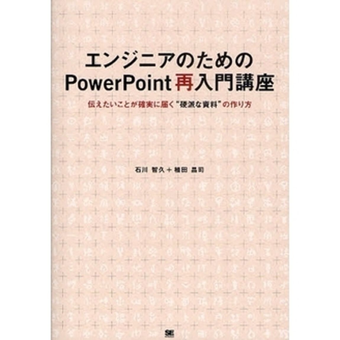 エンジニアのためのＰｏｗｅｒＰｏｉｎｔ再入門講座　伝えたいことが確実に届く&ldquo;硬派な資料&rdquo;の作り方