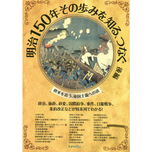 明治１５０年その歩みを知る、つなぐ　後編「政治、施政、政変、国際紛争、事件、日露戦争、条約改正などが時系列でわかる！　欧米を追う、帝国主義への道」
