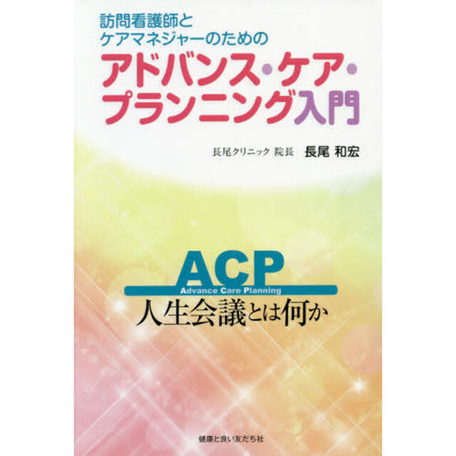 訪問看護師とケアマネジャーのためのアドバンス・ケア・プランニング入門　人生会議とは何か