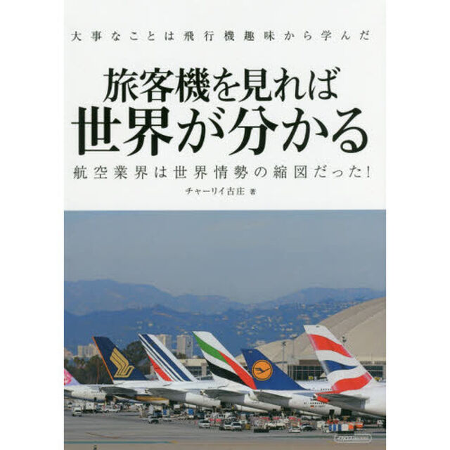 旅客機を見れば世界が分かる　大事なことは飛行機趣味から学んだ　航空業界は世界情勢の縮図だった！