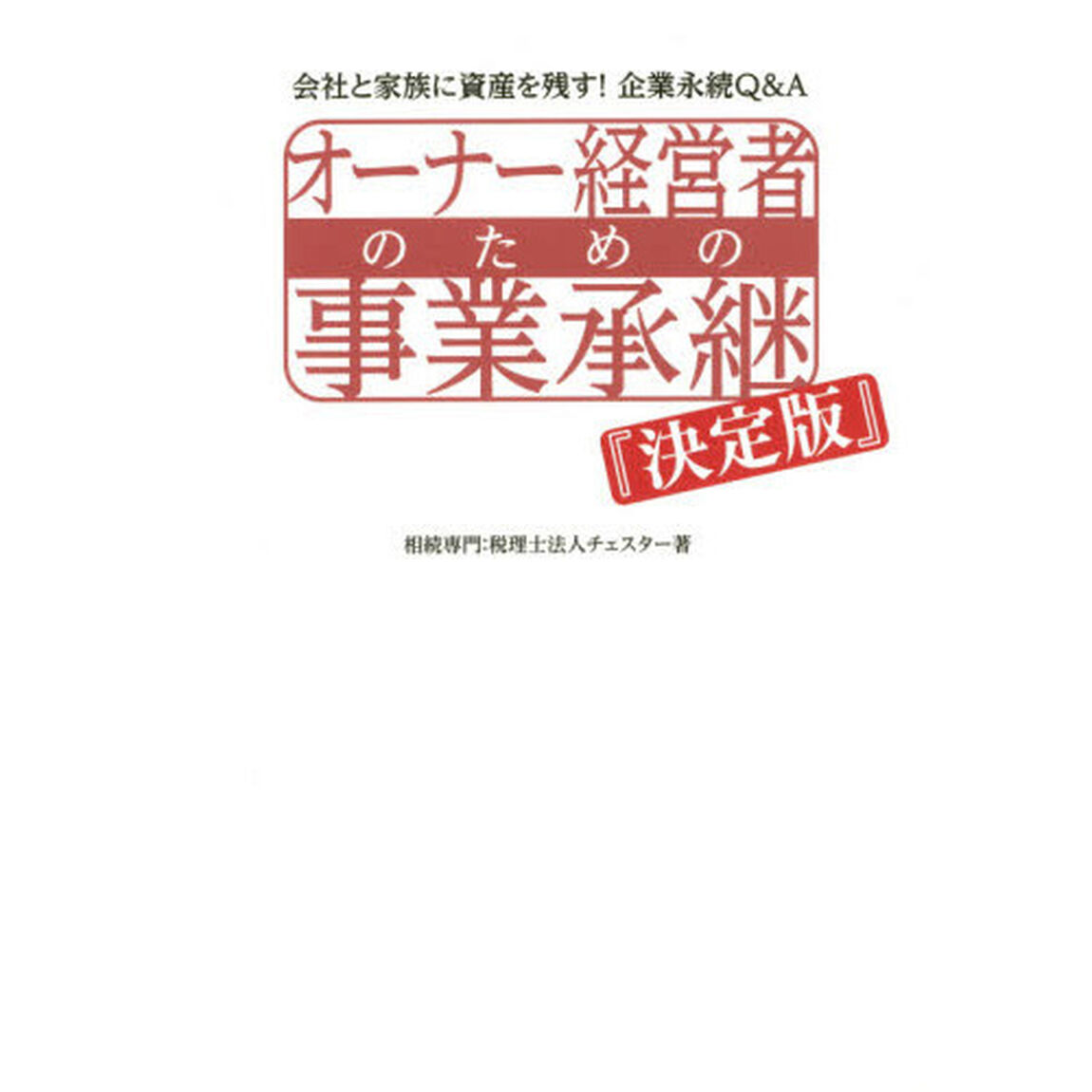 オーナー経営者のための事業承継　決定版　会社と家族に資産を残す！企業永続Ｑ＆Ａ