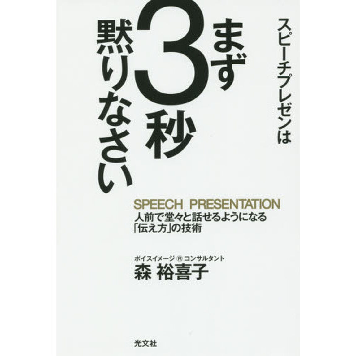 スピーチプレゼンはまず３秒黙りなさい　人前で堂々と話せるようになる「伝え方」の技術
