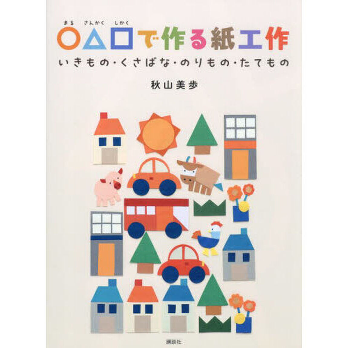 ○△□で作る紙工作　いきもの・くさばな・のりもの・たてもの