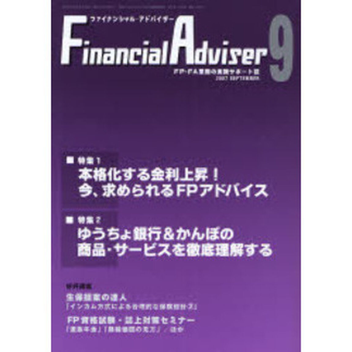 Ｆｉｎａｎｃｉａｌ　ａｄｖｉｓｅｒ　ＦＰ・ＦＡ業務の実践サポート誌　Ｖｏｌ．９Ｎｏ．９（２００７．９）「特集１・本格化する金利上昇！今、求められるＦＰアドバイス」