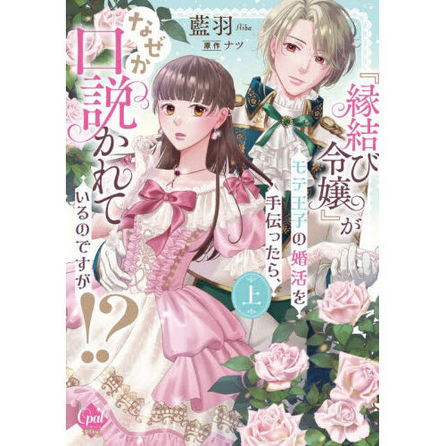 『縁結び令嬢』がモテ王子の婚活を手伝ったら、なぜか口説かれているのですが！？　上