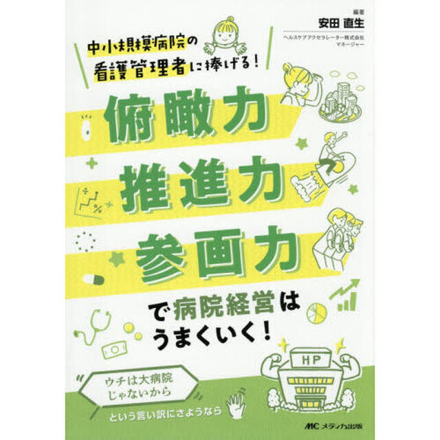 俯瞰力・推進力・参画力で病院経営はうまくいく！　中小規模病院の看護管理者に捧げる！　ウチは大病院じゃないからという言い訳にさようなら