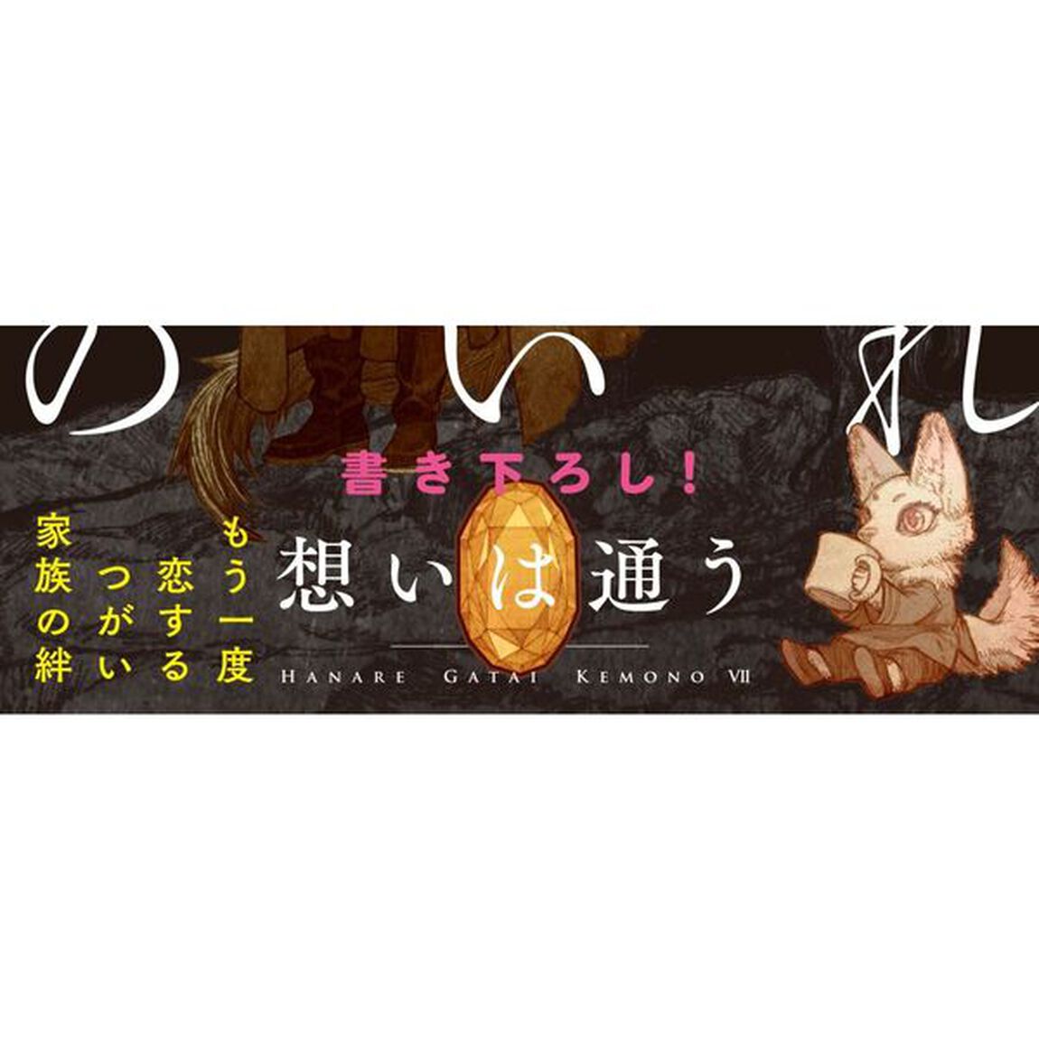 はなれがたいけもの　〔７〕「想いは通う」
