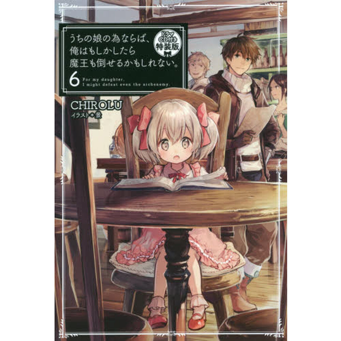 うちの娘の為ならば、俺はもしかしたら魔王も倒せるかもしれない。　６　ドラマＣＤ付き特装版