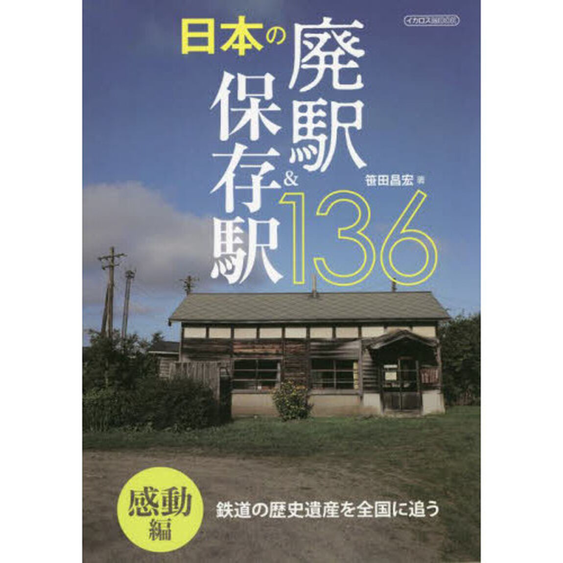 日本の廃駅＆保存駅１３６　鉄道の歴史遺産を全国に追う　感動編