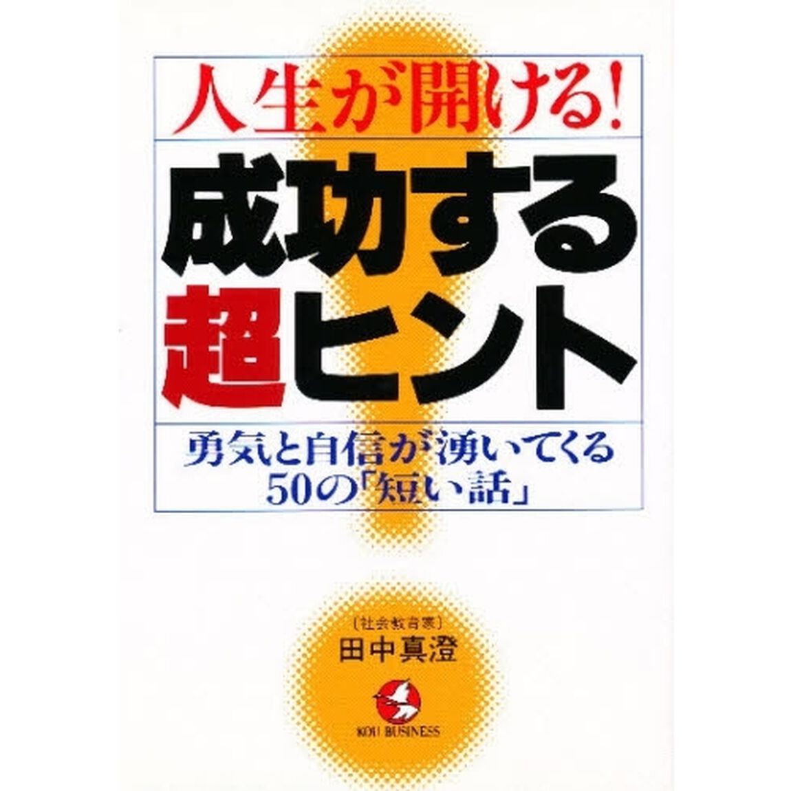 人生が開ける！成功する超ヒント　勇気と自信が湧いてくる５０の「短い話」