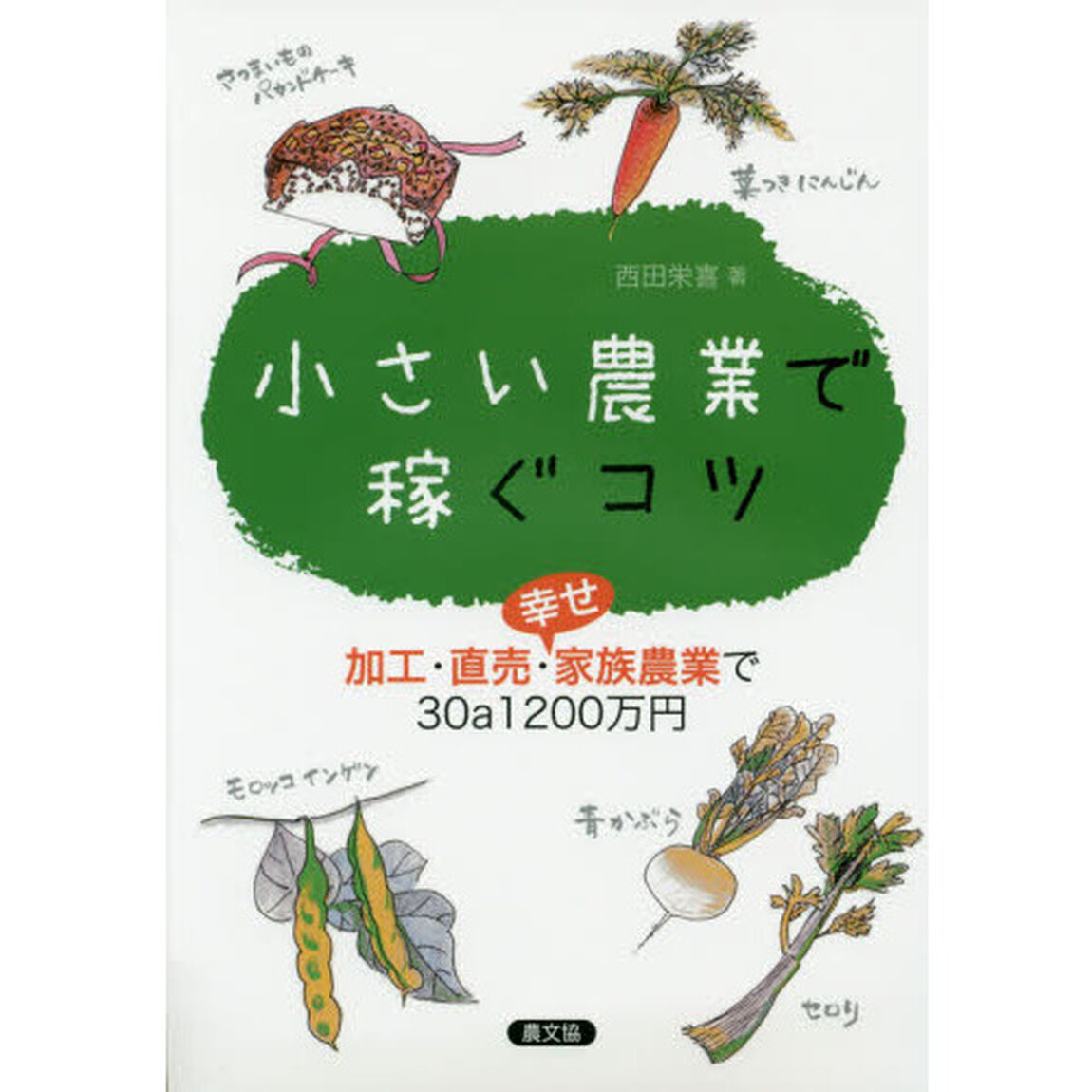 小さい農業で稼ぐコツ　加工・直売・幸せ家族農業で３０ａ１２００万円