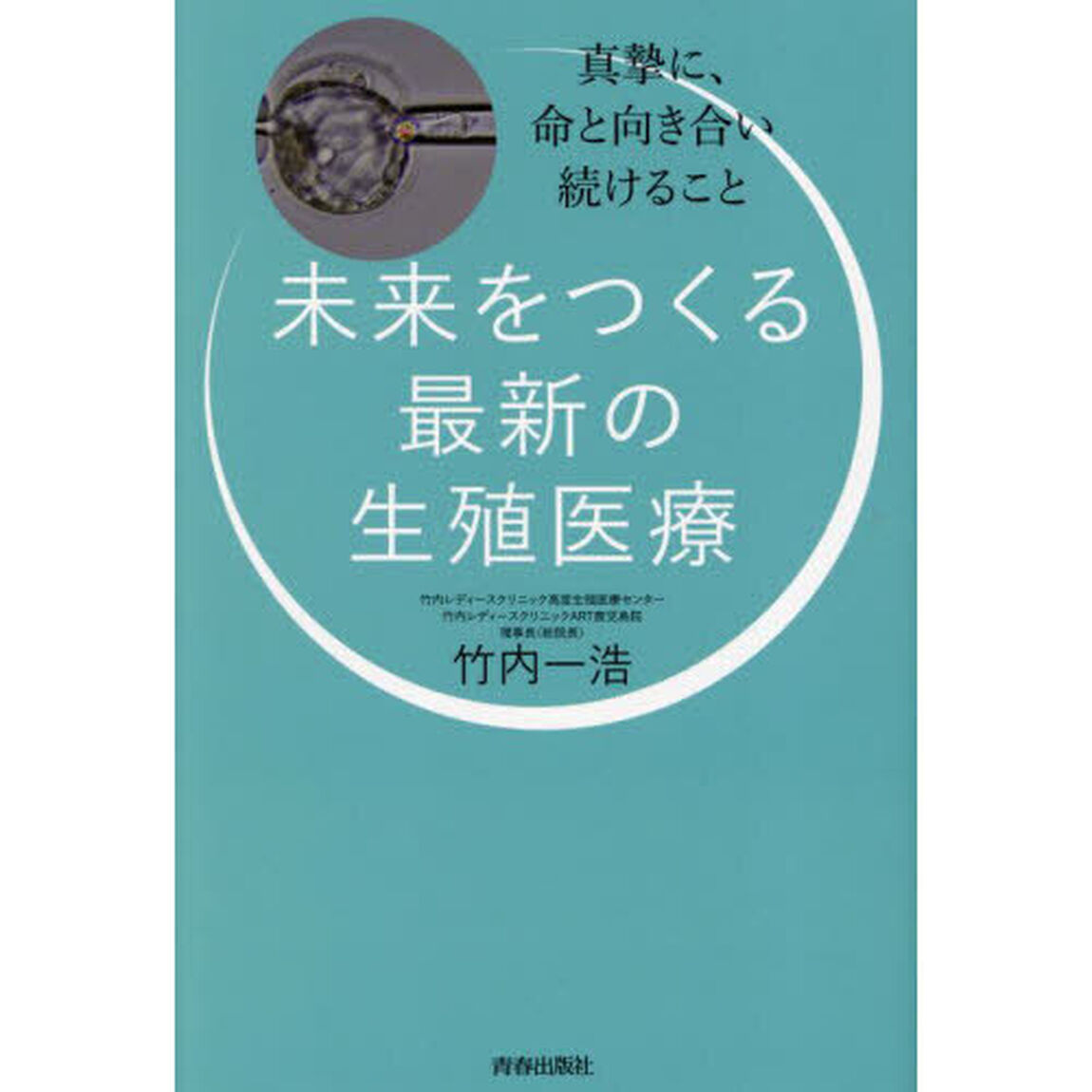 未来をつくる最新の生殖医療　真摯に、命と向き合い続けること