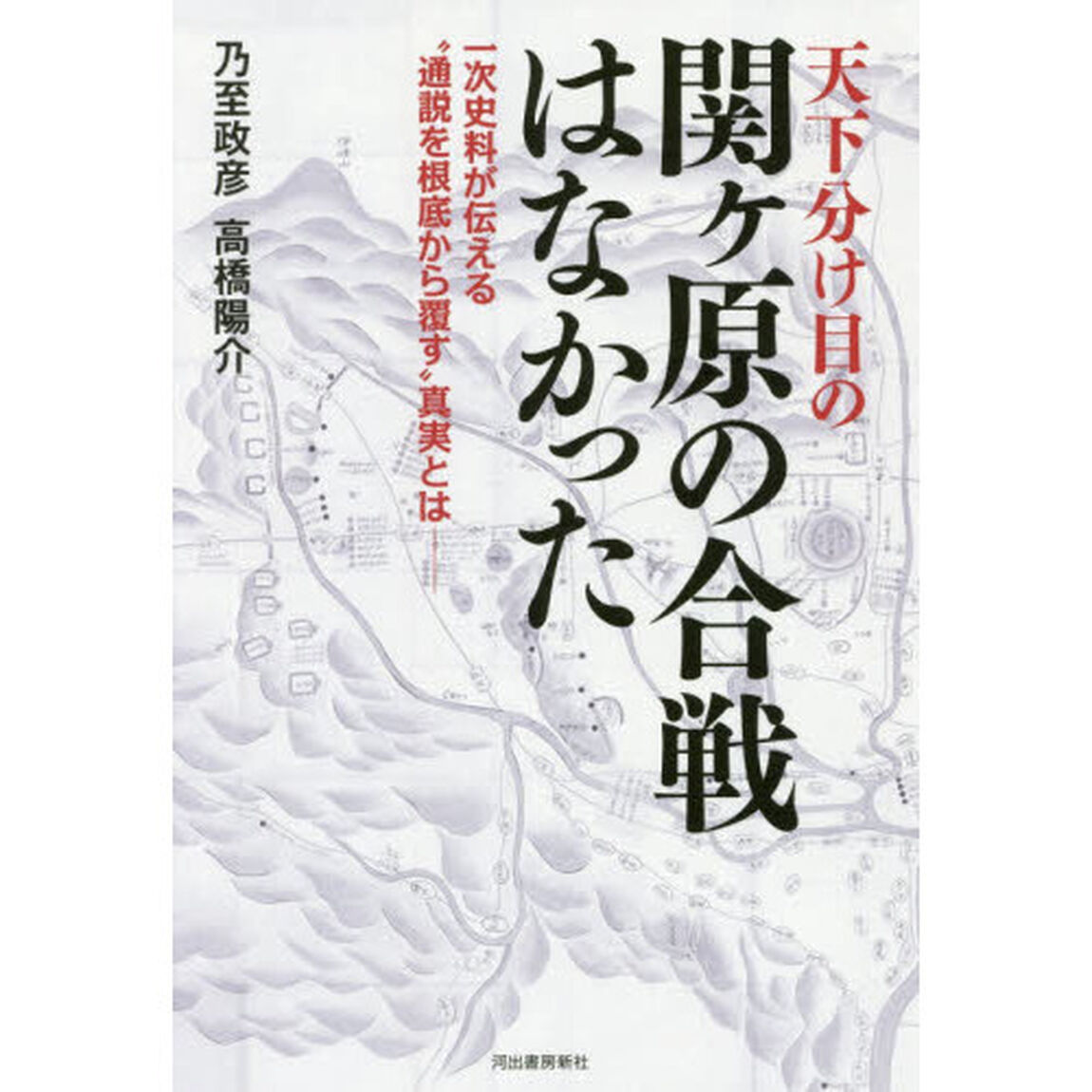 天下分け目の関ケ原の合戦はなかった　一次史料が伝える&ldquo;通説を根底から覆す&rdquo;真実とは－