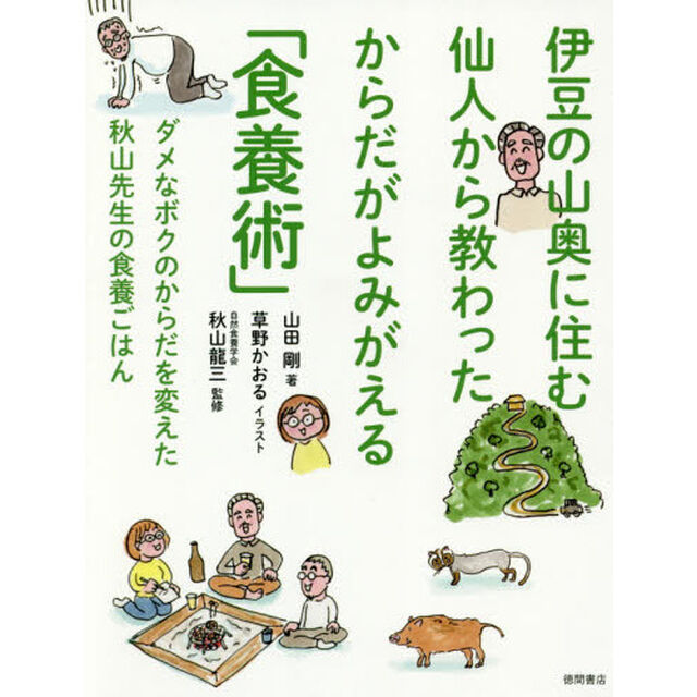 伊豆の山奥に住む仙人から教わった からだがよみがえる「食養術」: ダメなボクのからだを変えた 秋山先生の食養ごはん