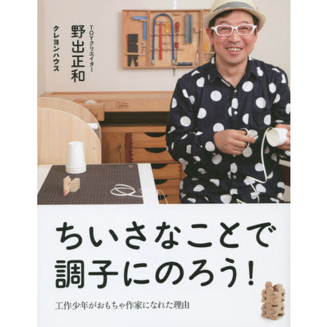 ちいさなことで調子にのろう！　工作少年がおもちゃ作家になれた理由