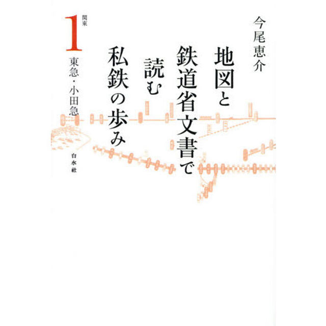 地図と鉄道省文書で読む私鉄の歩み　関東１「東急・小田急」