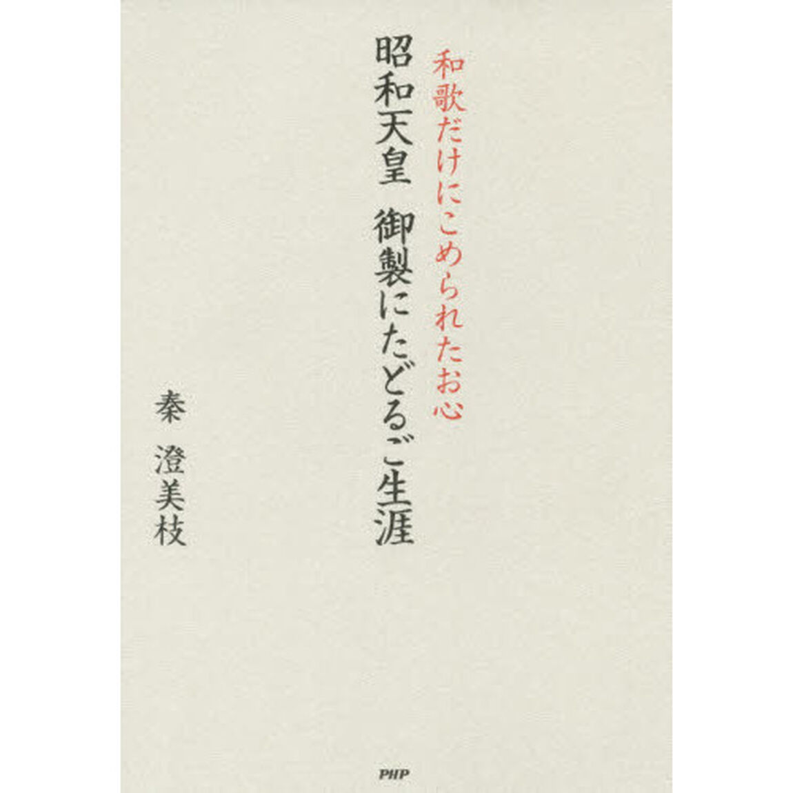 昭和天皇御製にたどるご生涯　和歌だけにこめられたお心