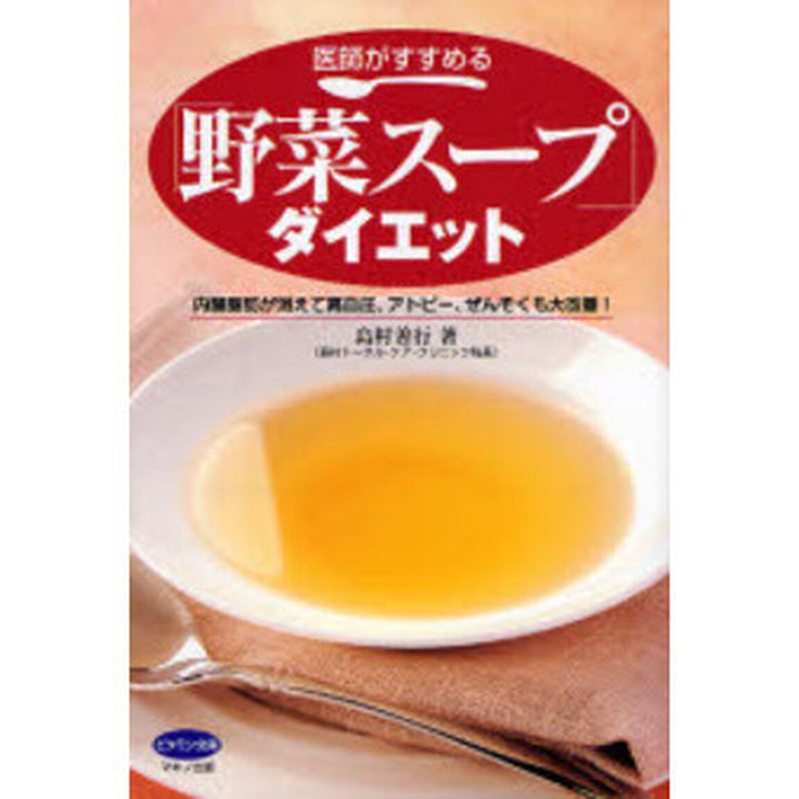 医師がすすめる「野菜スープ」ダイエット　内臓脂肪が消えて高血圧、アトピー、ぜんそくも大改善！