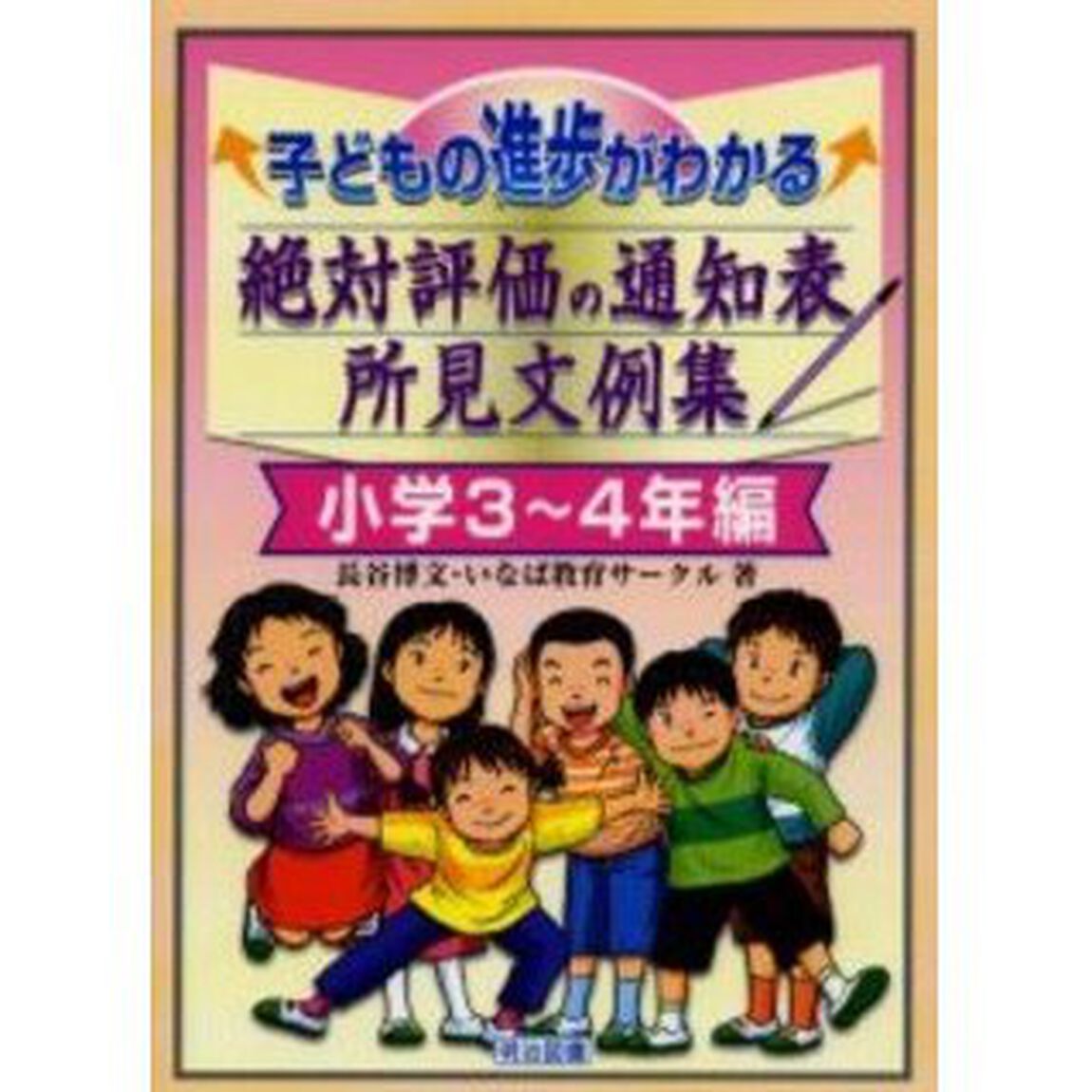 子どもの進歩がわかる絶対評価の通知表所見文例集　小学３〜４年編