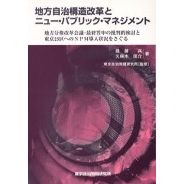 地方自治構造改革とニュー・パブリック・マネジメント　地方分権改革会議・最終答申の批判的検討と東京２３区へのＮＰＭ導入状況をさぐる